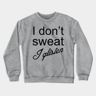 I Don't Sweat I Glisten Crewneck Sweatshirt